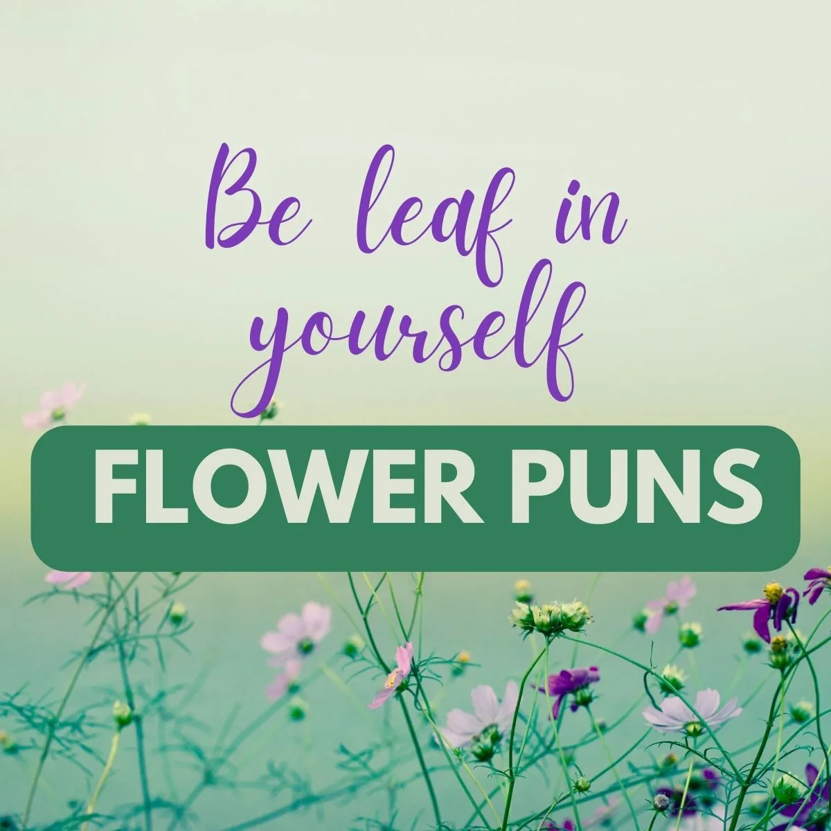 be leaf in yourself flower puns